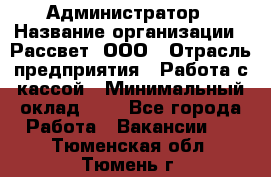 Администратор › Название организации ­ Рассвет, ООО › Отрасль предприятия ­ Работа с кассой › Минимальный оклад ­ 1 - Все города Работа » Вакансии   . Тюменская обл.,Тюмень г.